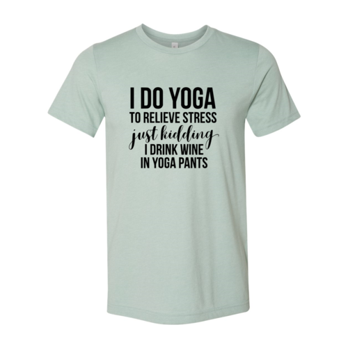 I Do Yoga To Relieve Stress Shirt
